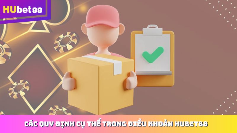 Các Quy Định Cụ Thể Trong Điều Khoản Hubet88