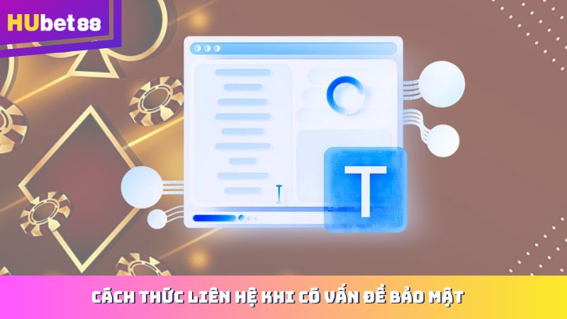 Cách Thức Liên Hệ Khi Có Vấn Đề Bảo Mật